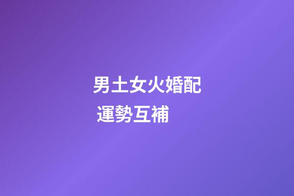 男土女火婚配 運勢互補